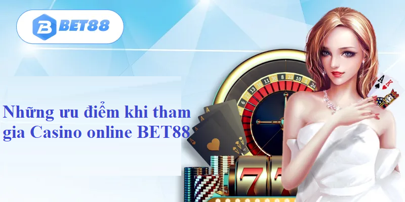 Những ưu điểm khi tham gia Casino online BET88