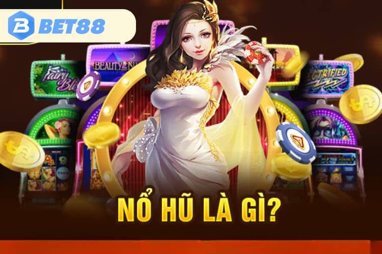 Tìm hiểu về nổ hũ BET88 là gì?